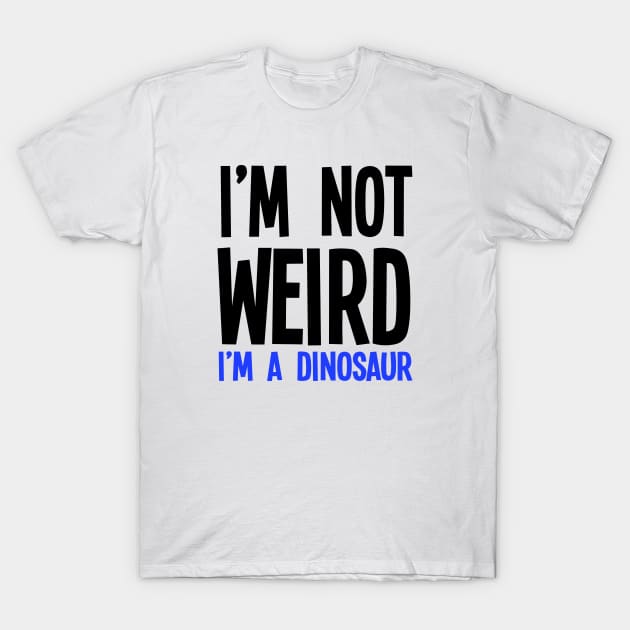 I'm Not Weird I'm A Dinosaur T-Shirt by jverdi28